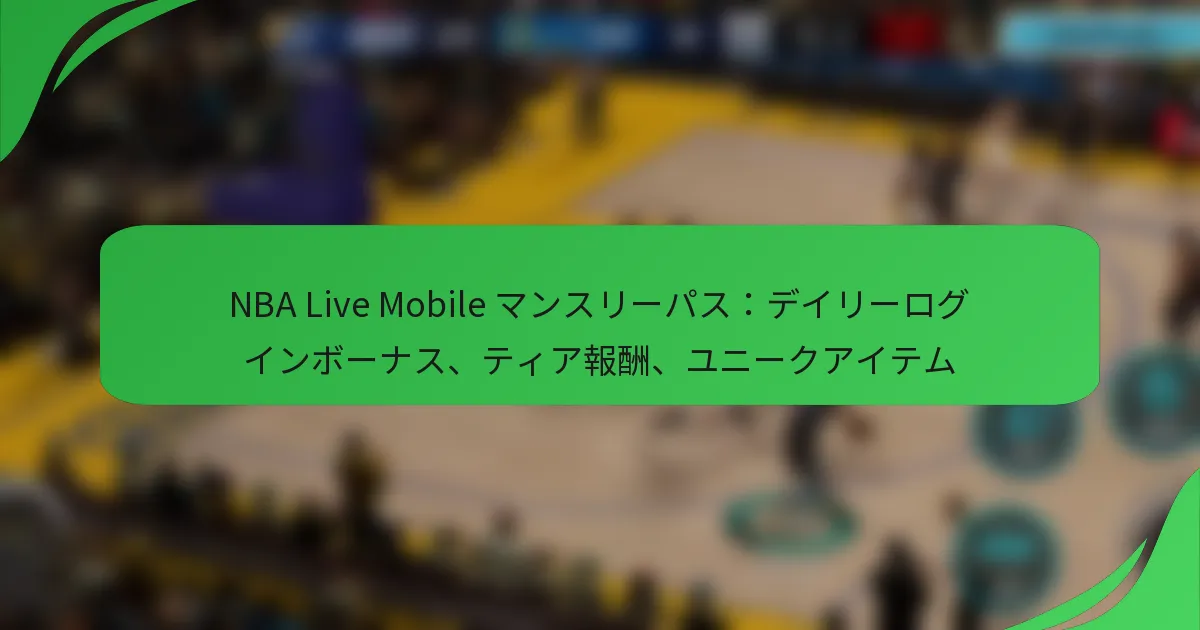 NBA Live Mobile マンスリーパス：デイリーログインボーナス、ティア報酬、ユニークアイテム