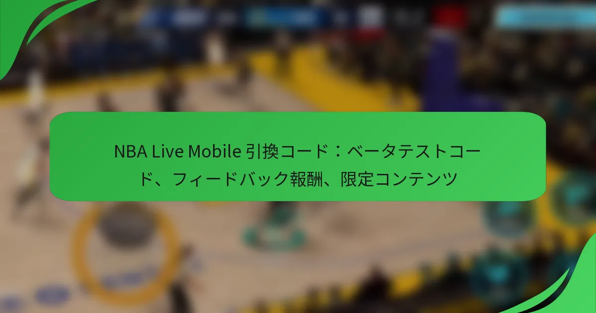 NBA Live Mobile 引換コード：ベータテストコード、フィードバック報酬、限定コンテンツ