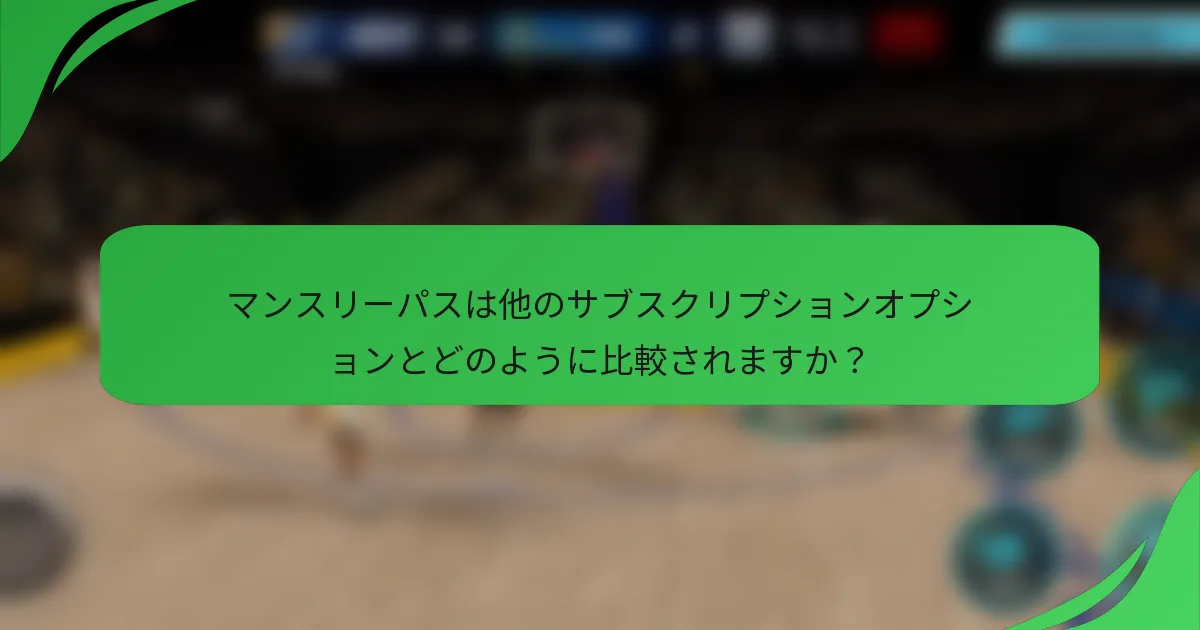 マンスリーパスは他のサブスクリプションオプションとどのように比較されますか？