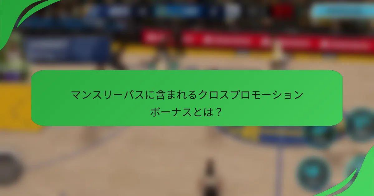 マンスリーパスに含まれるクロスプロモーションボーナスとは？