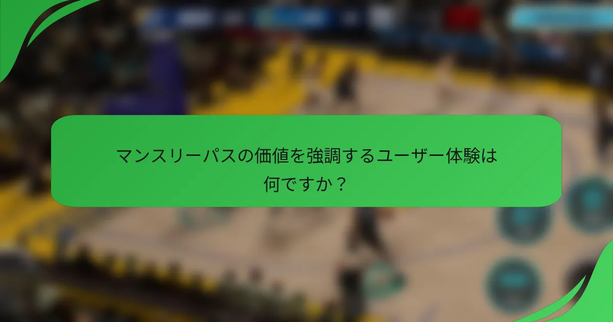 マンスリーパスの価値を強調するユーザー体験は何ですか？