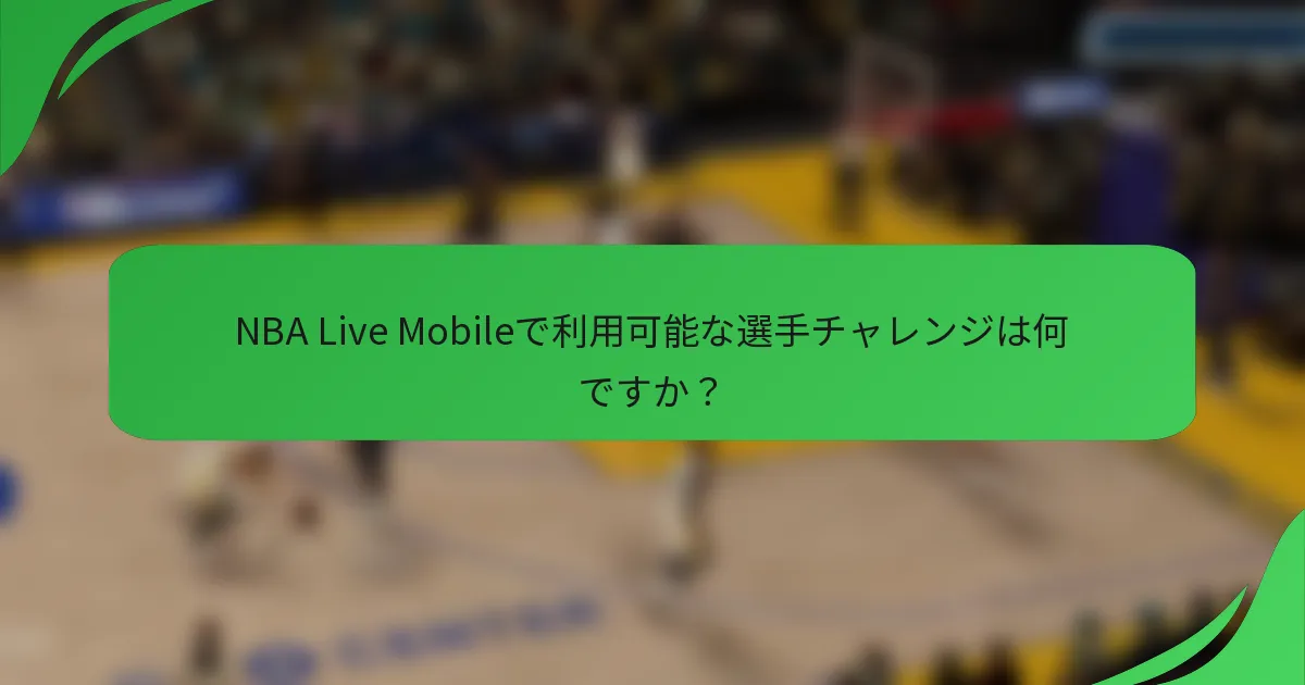NBA Live Mobileで利用可能な選手チャレンジは何ですか？