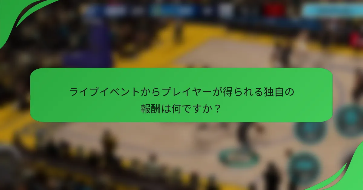 ライブイベントからプレイヤーが得られる独自の報酬は何ですか？