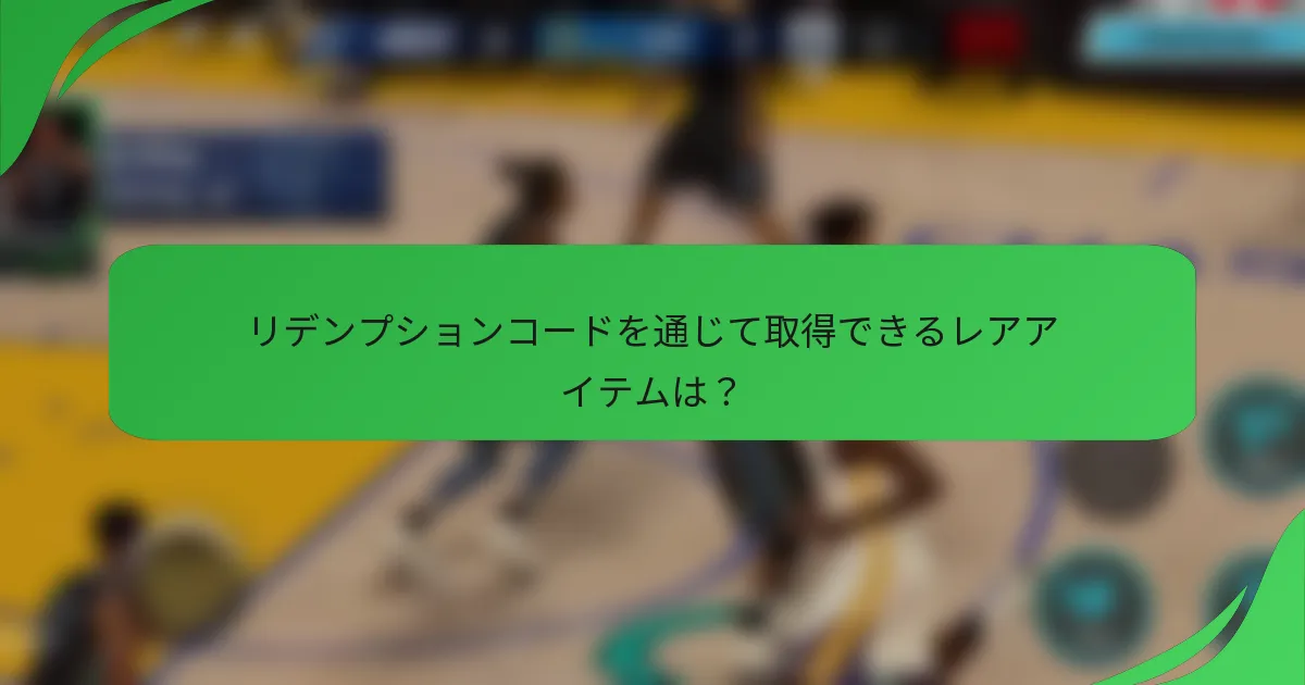 リデンプションコードを通じて取得できるレアアイテムは？