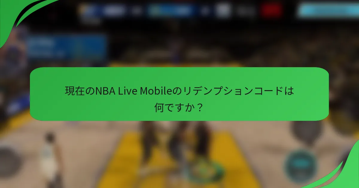 現在のNBA Live Mobileのリデンプションコードは何ですか？