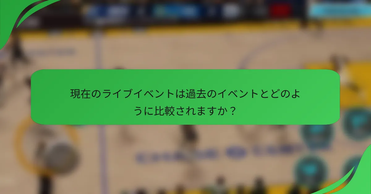 現在のライブイベントは過去のイベントとどのように比較されますか？